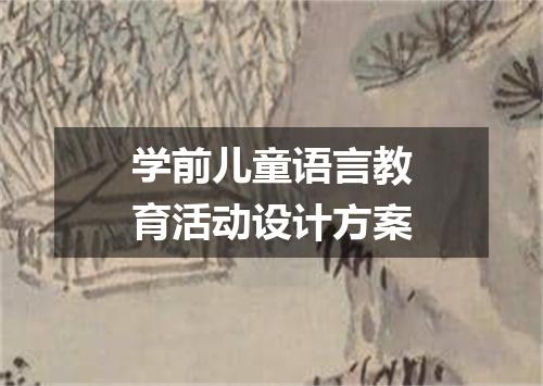 学前儿童语言教育活动设计方案