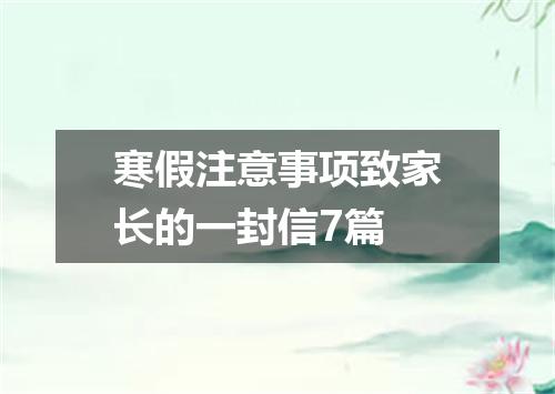 寒假注意事项致家长的一封信7篇