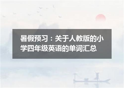 暑假预习：关于人教版的小学四年级英语的单词汇总