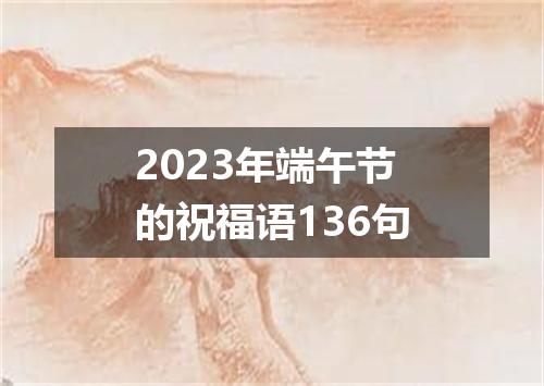 2023年端午节的祝福语136句
