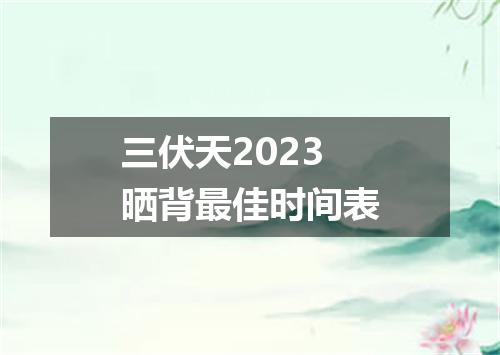 三伏天2023晒背最佳时间表