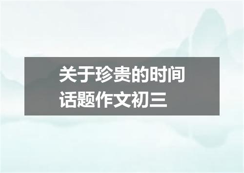 关于珍贵的时间话题作文初三