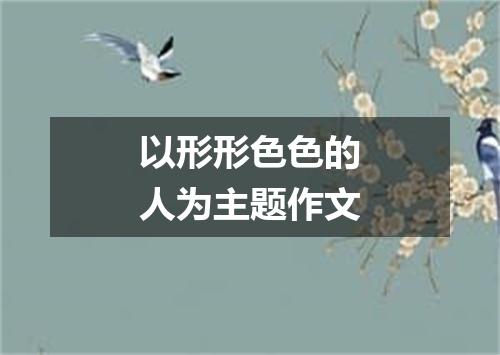 以形形色色的人为主题作文