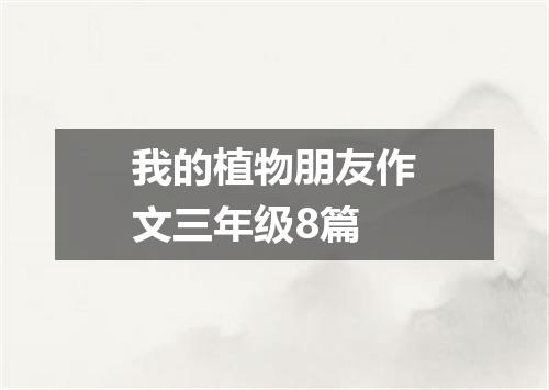 我的植物朋友作文三年级8篇