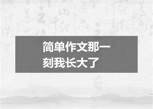 简单作文那一刻我长大了