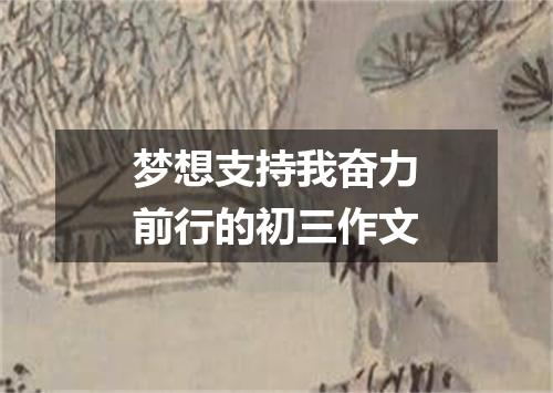 梦想支持我奋力前行的初三作文
