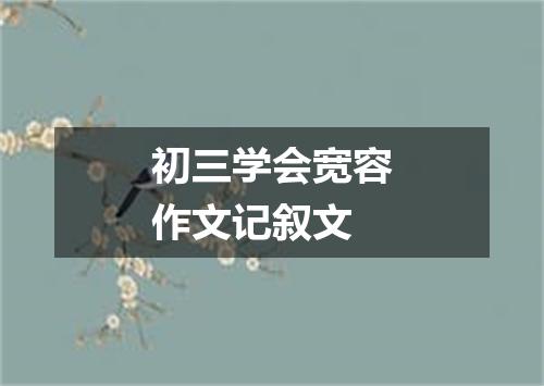 初三学会宽容作文记叙文
