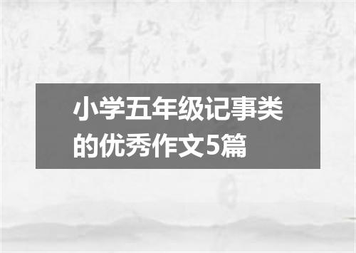 小学五年级记事类的优秀作文5篇