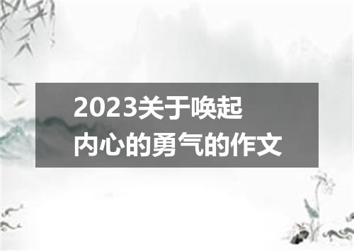 2023关于唤起内心的勇气的作文