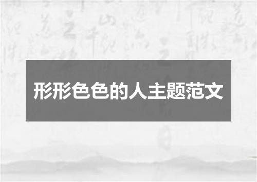 形形色色的人主题范文