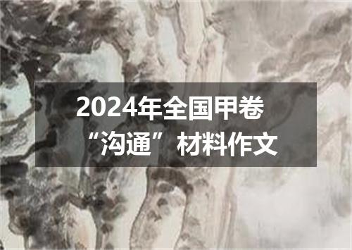 2024年全国甲卷“沟通”材料作文