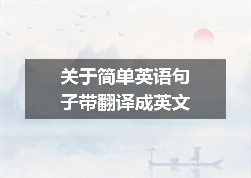 关于简单英语句子带翻译成英文