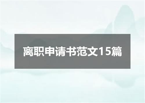 离职申请书范文15篇