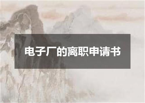 电子厂的离职申请书