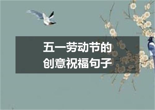 五一劳动节的创意祝福句子