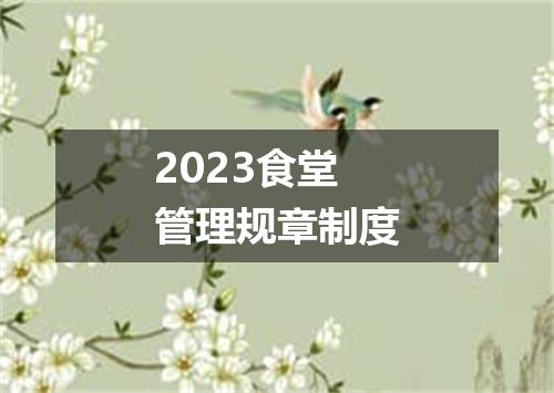 2023食堂管理规章制度