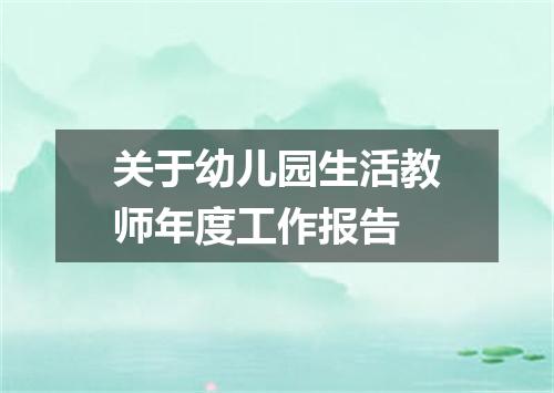 关于幼儿园生活教师年度工作报告