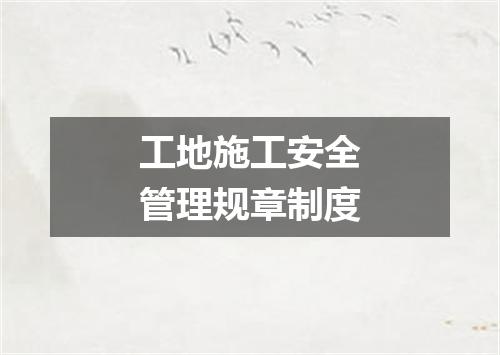 工地施工安全管理规章制度