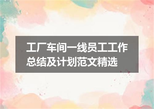 工厂车间一线员工工作总结及计划范文精选