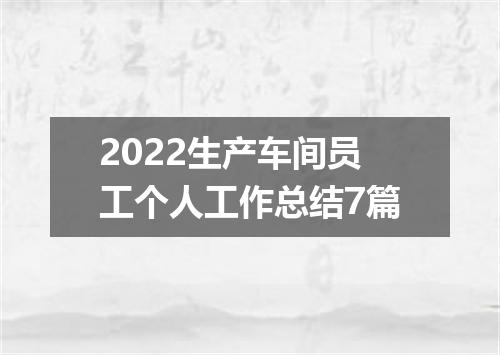 2022生产车间员工个人工作总结7篇