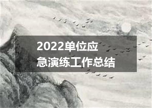 2022单位应急演练工作总结