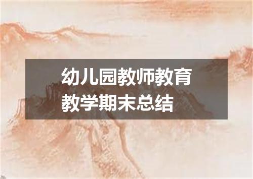 幼儿园教师教育教学期末总结