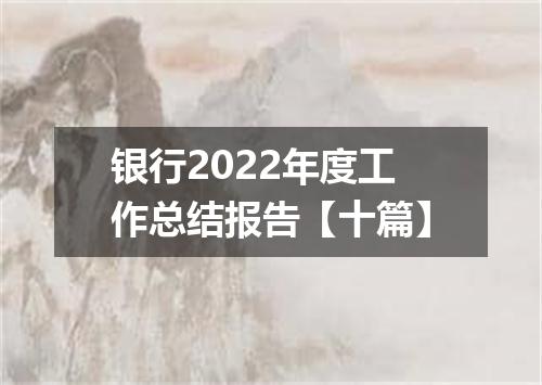 银行2022年度工作总结报告【十篇】