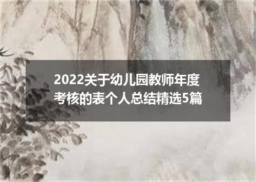 2022关于幼儿园教师年度考核的表个人总结精选5篇
