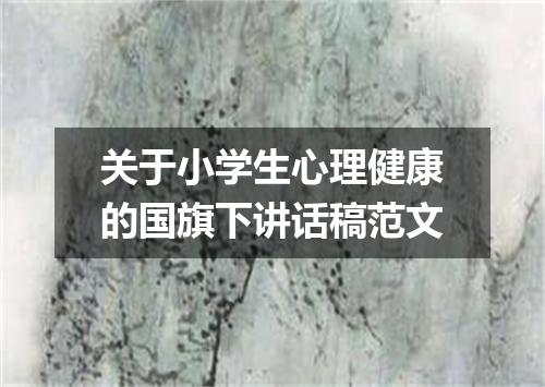 关于小学生心理健康的国旗下讲话稿范文