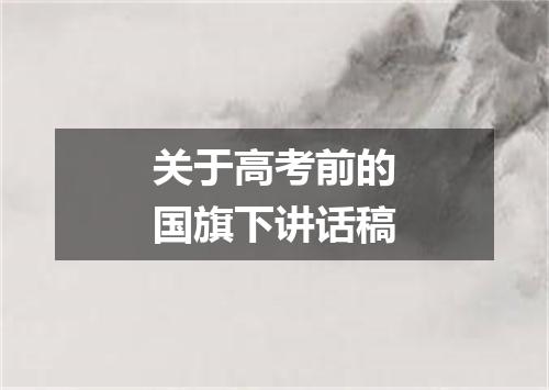 关于高考前的国旗下讲话稿