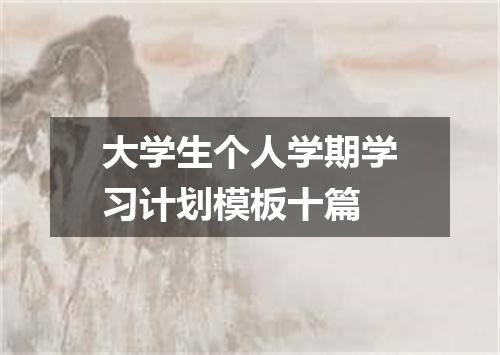 大学生个人学期学习计划模板十篇