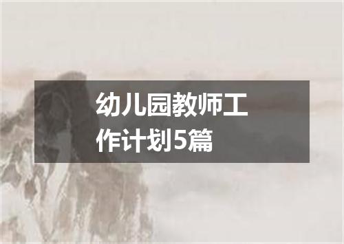 幼儿园教师工作计划5篇