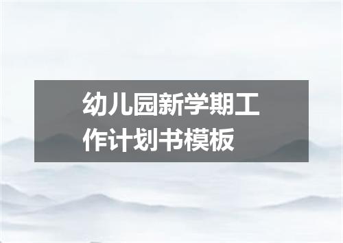 幼儿园新学期工作计划书模板
