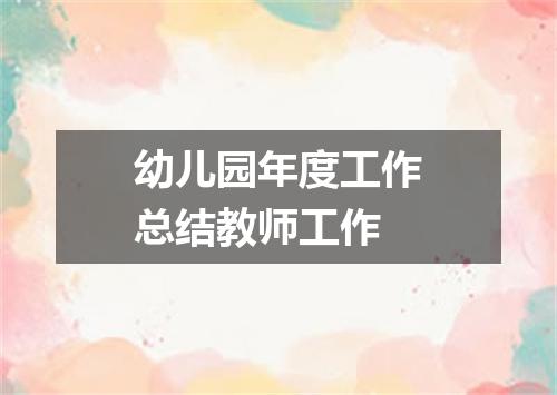 幼儿园年度工作总结教师工作