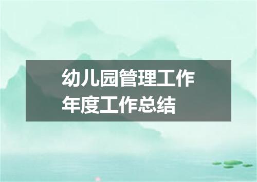 幼儿园管理工作年度工作总结