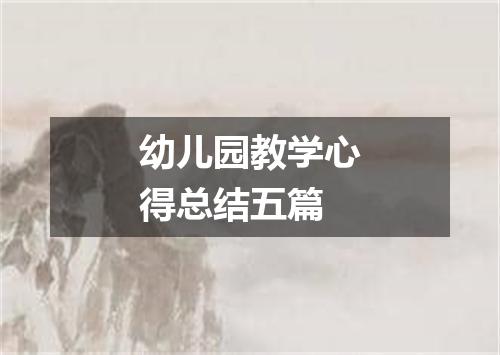 幼儿园教学心得总结五篇