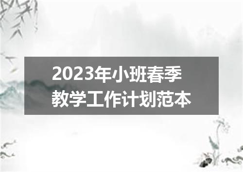 2023年小班春季教学工作计划范本