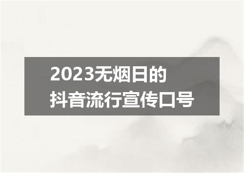 2023无烟日的抖音流行宣传口号