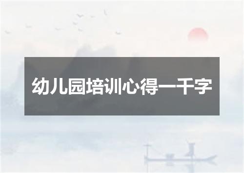 幼儿园培训心得一千字