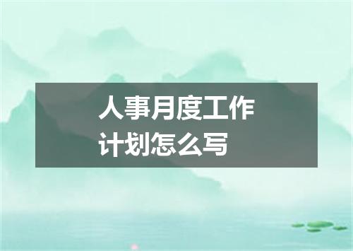 人事月度工作计划怎么写