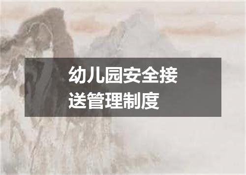 幼儿园安全接送管理制度