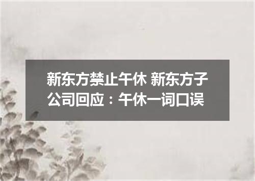 新东方禁止午休 新东方子公司回应：午休一词口误