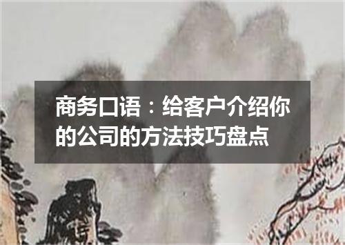 商务口语：给客户介绍你的公司的方法技巧盘点