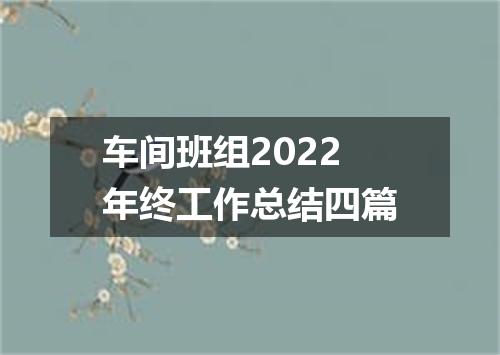 车间班组2022年终工作总结四篇