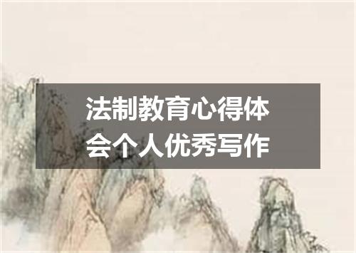 法制教育心得体会个人优秀写作