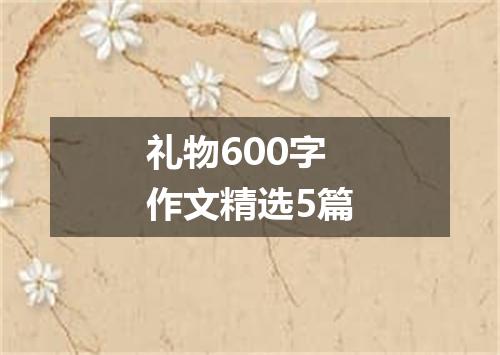 礼物600字作文精选5篇