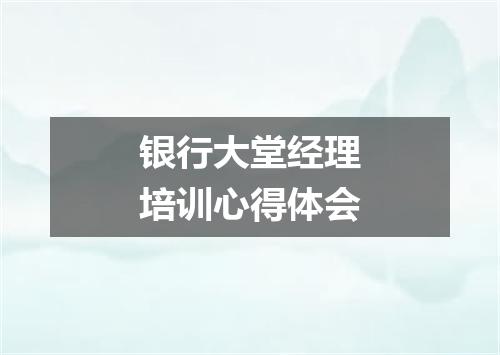 银行大堂经理培训心得体会