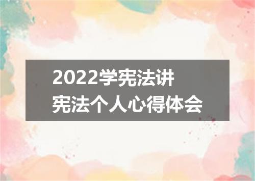 2022学宪法讲宪法个人心得体会