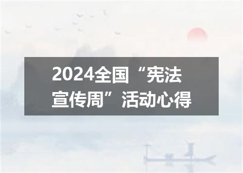 2024全国“宪法宣传周”活动心得