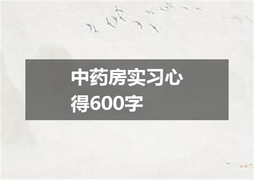 中药房实习心得600字